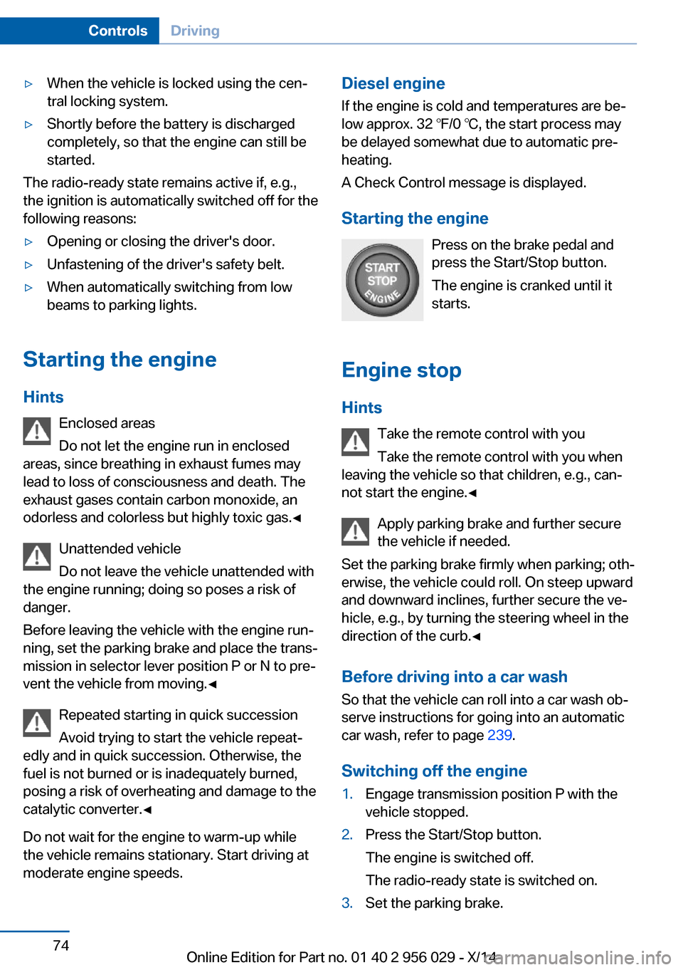 BMW 7 SERIES 2014 F01 Owners Manual ▷When the vehicle is locked using the cen‐
tral locking system.▷Shortly before the battery is discharged
completely, so that the engine can still be
started.
The radio-ready state remains active