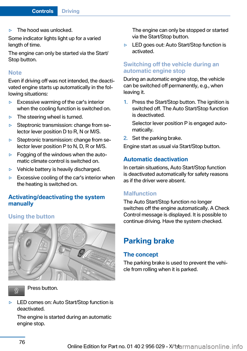 BMW 7 SERIES 2014 F02 Owners Manual ▷The hood was unlocked.
Some indicator lights light up for a varied
length of time.
The engine can only be started via the Start/
Stop button.
Note Even if driving off was not intended, the deacti�