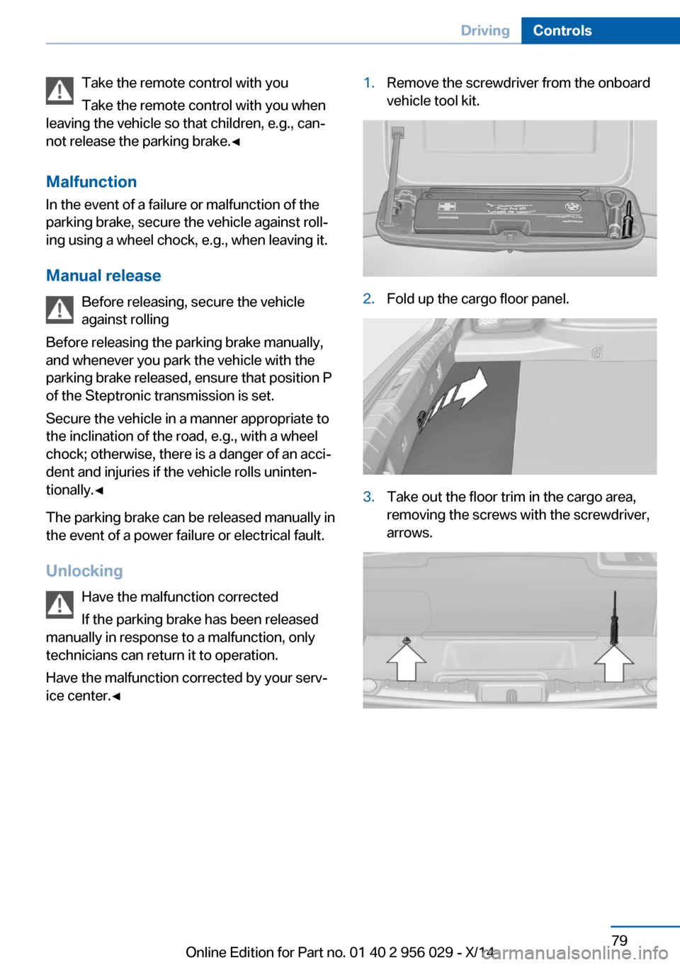 BMW 7 SERIES 2014 F02 Manual Online Take the remote control with you
Take the remote control with you when
leaving the vehicle so that children, e.g., can‐
not release the parking brake.◀
Malfunction
In the event of a failure or mal BMW 7 SERIES 2014 F02 Manual Online Take the remote control with you
Take the remote control with you when
leaving the vehicle so that children, e.g., can‐
not release the parking brake.◀
Malfunction
In the event of a failure or mal
