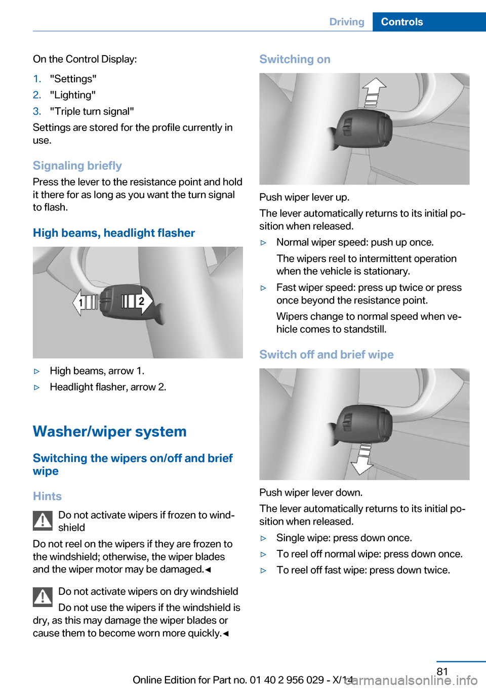 BMW 7 SERIES 2014 F01 Owners Manual On the Control Display:1."Settings"2."Lighting"3."Triple turn signal"
Settings are stored for the profile currently in
use.
Signaling briefly
Press the lever to the resistance point and hold
it there 