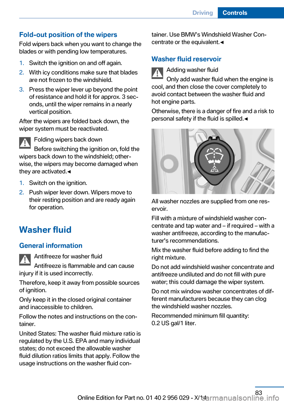 BMW 7 SERIES 2014 F02 Owners Manual Fold-out position of the wipersFold wipers back when you want to change the
blades or with pending low temperatures.1.Switch the ignition on and off again.2.With icy conditions make sure that blades
a