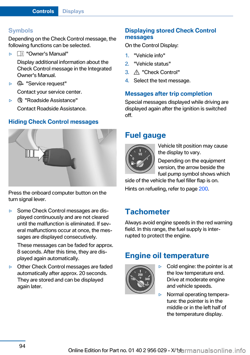 BMW 7 SERIES 2014 F01 User Guide Symbols
Depending on the Check Control message, the
following functions can be selected.▷  "Owners Manual"
Display additional information about the
Check Control message in the Integrated
Owners M