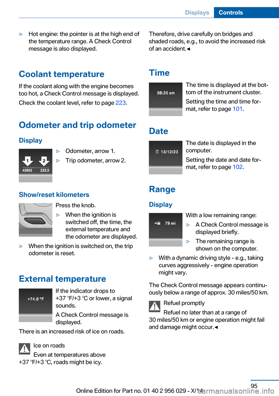 BMW 7 SERIES 2014 F01 Owners Manual ▷Hot engine: the pointer is at the high end of
the temperature range. A Check Control
message is also displayed.
Coolant temperature
If the coolant along with the engine becomes
too hot, a Check Con BMW 7 SERIES 2014 F01 Owners Manual ▷Hot engine: the pointer is at the high end of
the temperature range. A Check Control
message is also displayed.
Coolant temperature
If the coolant along with the engine becomes
too hot, a Check Con