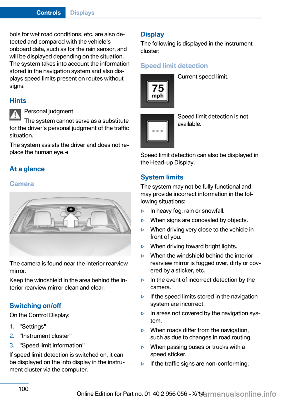 BMW ACTIVE HYBRID 7 2014 F01H Owners Manual bols for wet road conditions, etc. are also de‐
tected and compared with the vehicles
onboard data, such as for the rain sensor, and
will be displayed depending on the situation.
The system takes i