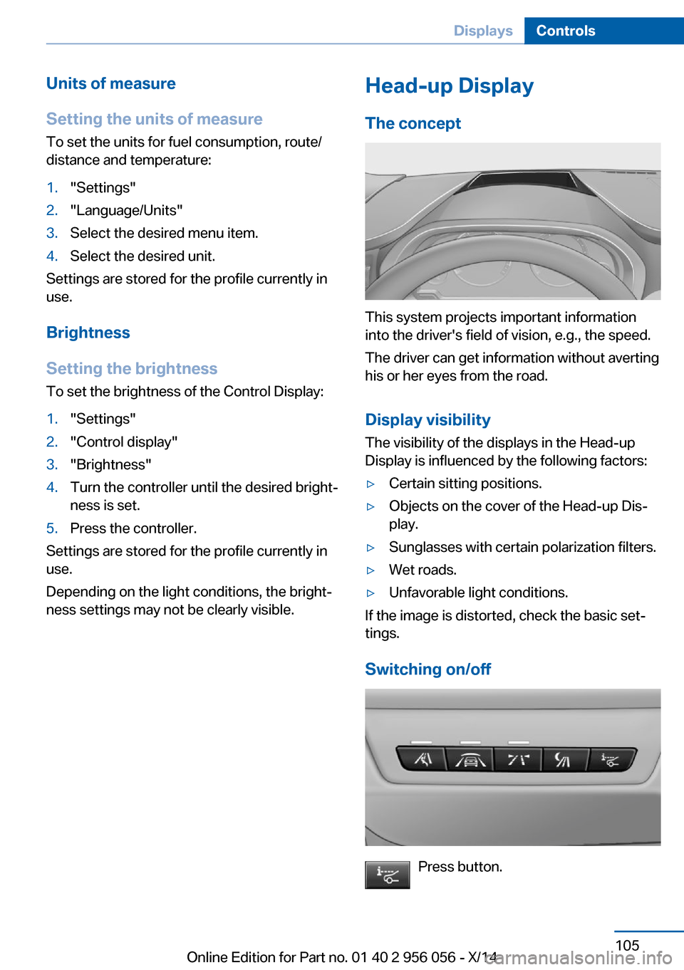 BMW ACTIVE HYBRID 7 2014 F01H Owners Manual Units of measure
Setting the units of measure
To set the units for fuel consumption, route/
distance and temperature:1."Settings"2."Language/Units"3.Select the desired menu item.4.Select the desired u BMW ACTIVE HYBRID 7 2014 F01H Owners Manual Units of measure
Setting the units of measure
To set the units for fuel consumption, route/
distance and temperature:1."Settings"2."Language/Units"3.Select the desired menu item.4.Select the desired u