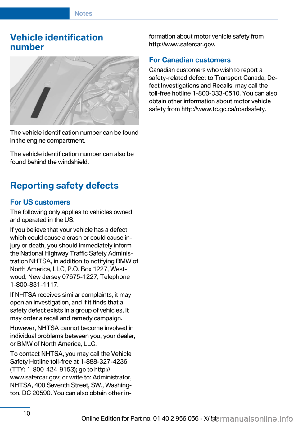 BMW ACTIVE HYBRID 7 2014 F01H User Guide Vehicle identification
number
The vehicle identification number can be found
in the engine compartment.
The vehicle identification number can also be
found behind the windshield.
Reporting safety defe BMW ACTIVE HYBRID 7 2014 F01H User Guide Vehicle identification
number
The vehicle identification number can be found
in the engine compartment.
The vehicle identification number can also be
found behind the windshield.
Reporting safety defe