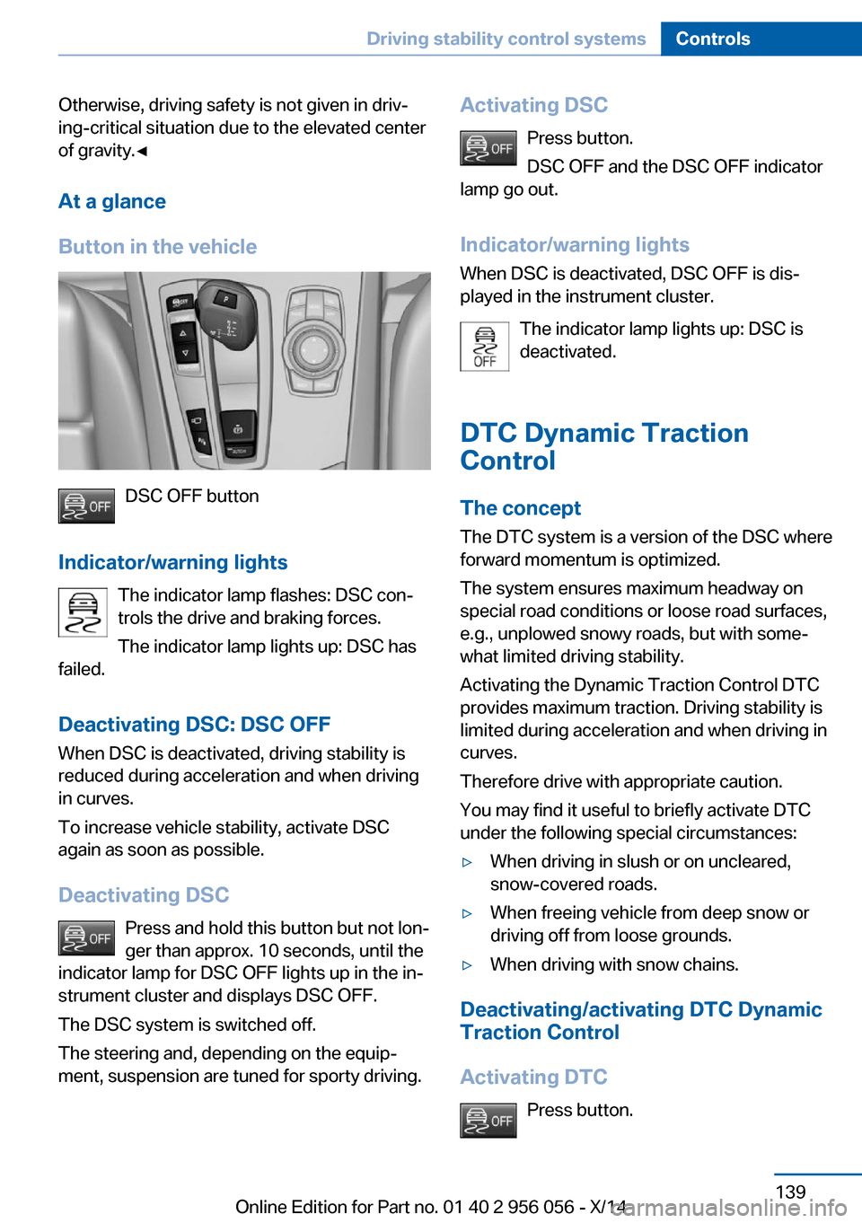 BMW ACTIVE HYBRID 7 2014 F01H Owners Manual Otherwise, driving safety is not given in drivā
ing-critical situation due to the elevated center
of gravity.ā
At a glance
Button in the vehicle
DSC OFF button
Indicator/warning lights The indicat BMW ACTIVE HYBRID 7 2014 F01H Owners Manual Otherwise, driving safety is not given in drivā
ing-critical situation due to the elevated center
of gravity.ā
At a glance
Button in the vehicle
DSC OFF button
Indicator/warning lights The indicat