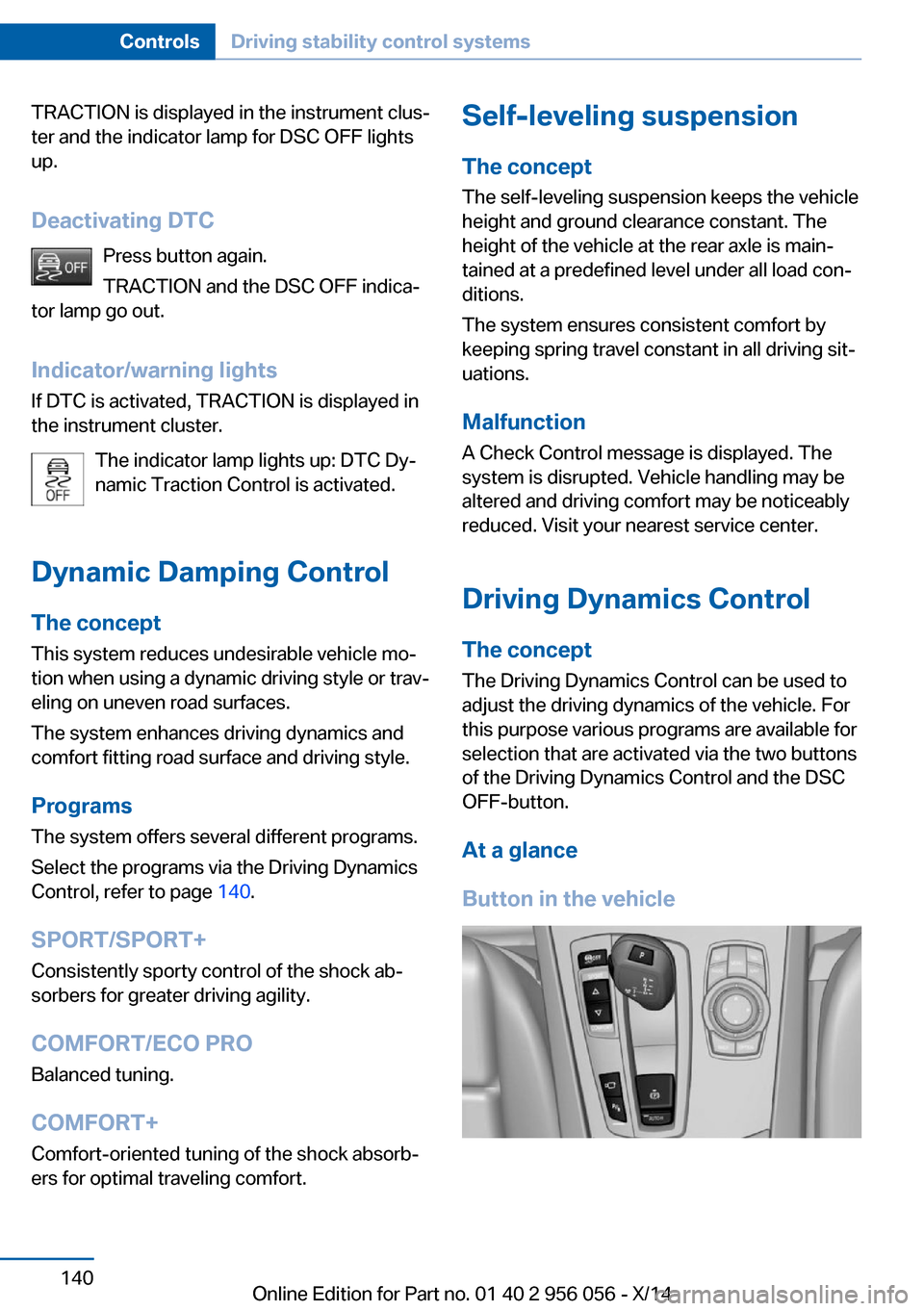 BMW ACTIVE HYBRID 7 2014 F01H Owners Manual TRACTION is displayed in the instrument clus‐
ter and the indicator lamp for DSC OFF lights
up.
Deactivating DTC Press button again.
TRACTION and the DSC OFF indica‐
tor lamp go out.
Indicator/war