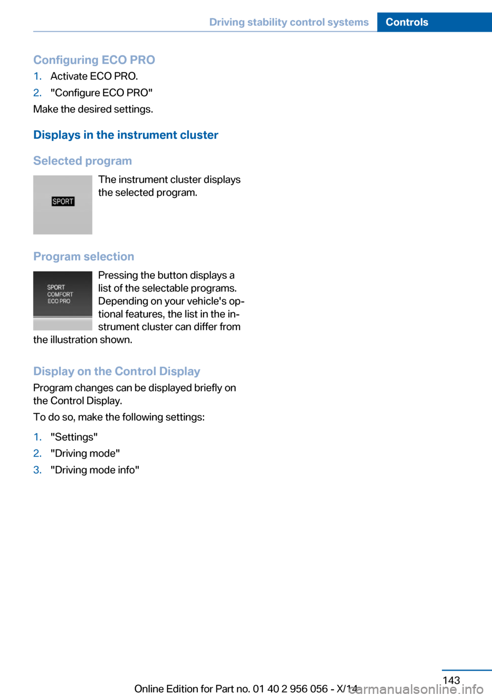 BMW ACTIVE HYBRID 7 2014 F01H Owners Manual Configuring ECO PRO1.Activate ECO PRO.2."Configure ECO PRO"
Make the desired settings.
Displays in the instrument cluster
Selected program The instrument cluster displays
the selected program.
Program BMW ACTIVE HYBRID 7 2014 F01H Owners Manual Configuring ECO PRO1.Activate ECO PRO.2."Configure ECO PRO"
Make the desired settings.
Displays in the instrument cluster
Selected program The instrument cluster displays
the selected program.
Program