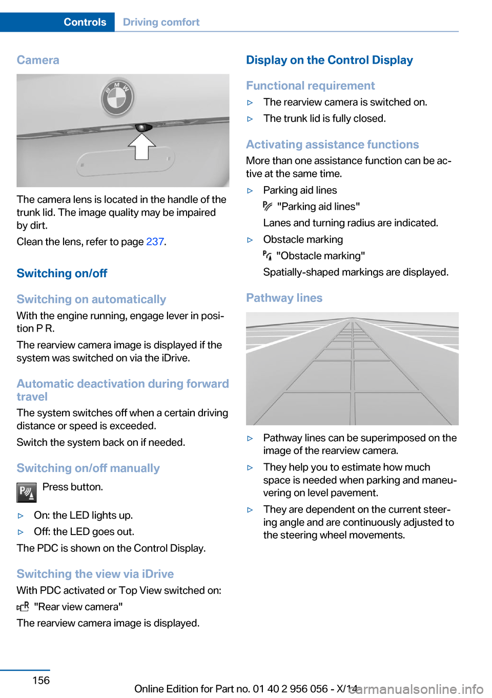 BMW ACTIVE HYBRID 7 2014 F01H Owners Manual Camera
The camera lens is located in the handle of the
trunk lid. The image quality may be impaired
by dirt.
Clean the lens, refer to page 237.
Switching on/off
Switching on automatically With the en BMW ACTIVE HYBRID 7 2014 F01H Owners Manual Camera
The camera lens is located in the handle of the
trunk lid. The image quality may be impaired
by dirt.
Clean the lens, refer to page 237.
Switching on/off
Switching on automatically With the en