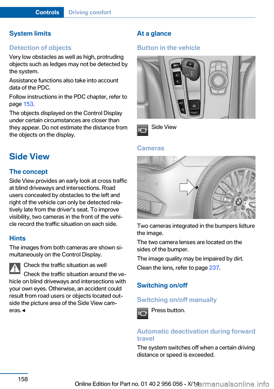 BMW ACTIVE HYBRID 7 2014 F01H Owners Manual System limits
Detection of objects
Very low obstacles as well as high, protruding
objects such as ledges may not be detected by
the system.
Assistance functions also take into account
data of the PDC. BMW ACTIVE HYBRID 7 2014 F01H Owners Manual System limits
Detection of objects
Very low obstacles as well as high, protruding
objects such as ledges may not be detected by
the system.
Assistance functions also take into account
data of the PDC.