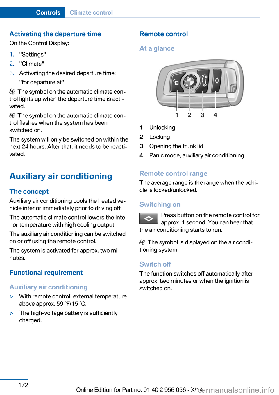 BMW ACTIVE HYBRID 7 2014 F01H Owners Manual Activating the departure time
On the Control Display:1."Settings"2."Climate"3.Activating the desired departure time:
"for departure at"
The symbol on the automatic climate con‐
trol lights up when BMW ACTIVE HYBRID 7 2014 F01H Owners Manual Activating the departure time
On the Control Display:1."Settings"2."Climate"3.Activating the desired departure time:
"for departure at"
The symbol on the automatic climate con‐
trol lights up when