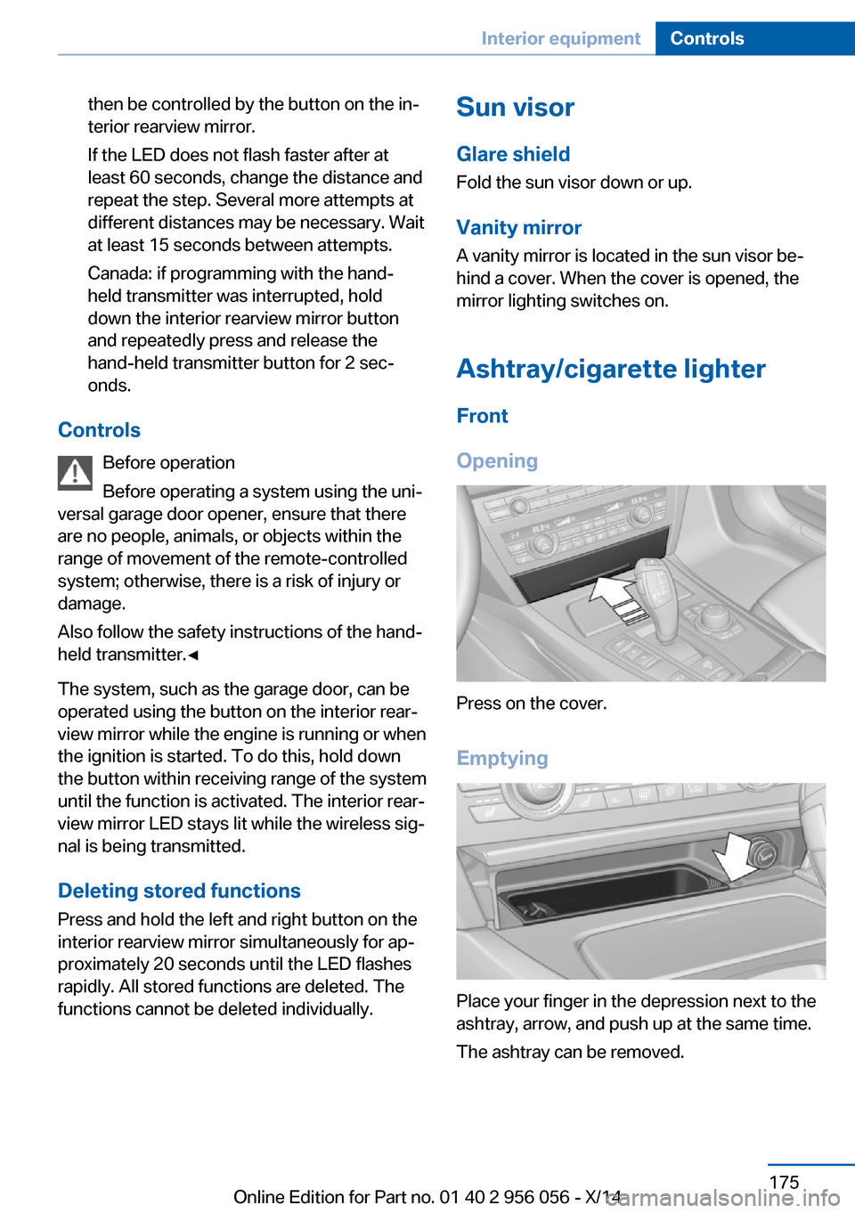 BMW ACTIVE HYBRID 7 2014 F01H Owners Manual then be controlled by the button on the in‐
terior rearview mirror.
If the LED does not flash faster after at
least 60 seconds, change the distance and
repeat the step. Several more attempts at
diff BMW ACTIVE HYBRID 7 2014 F01H Owners Manual then be controlled by the button on the in‐
terior rearview mirror.
If the LED does not flash faster after at
least 60 seconds, change the distance and
repeat the step. Several more attempts at
diff