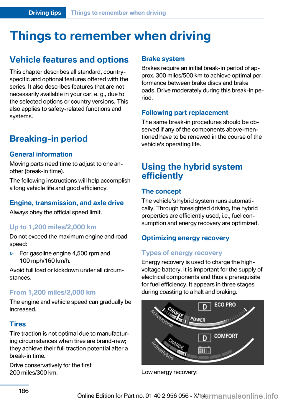 BMW ACTIVE HYBRID 7 2014 F01H Owners Manual Things to remember when drivingVehicle features and options
This chapter describes all standard, country-
specific and optional features offered with the
series. It also describes features that are no