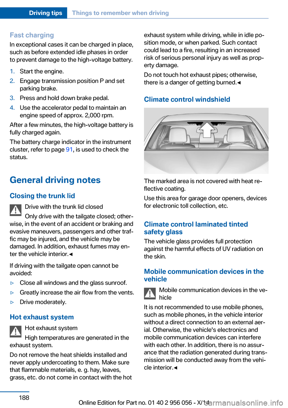 BMW ACTIVE HYBRID 7 2014 F01H Owners Manual Fast chargingIn exceptional cases it can be charged in place,
such as before extended idle phases in order
to prevent damage to the high-voltage battery.1.Start the engine.2.Engage transmission positi