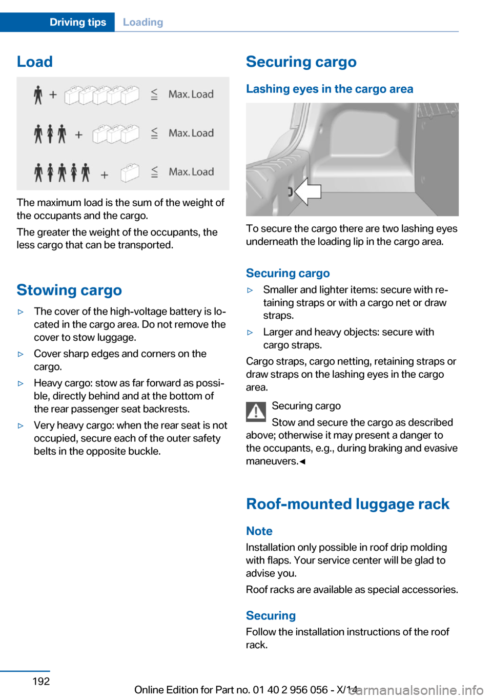 BMW ACTIVE HYBRID 7 2014 F01H Owners Manual Load
The maximum load is the sum of the weight of
the occupants and the cargo.
The greater the weight of the occupants, the
less cargo that can be transported.
Stowing cargo
▷The cover of the high-v