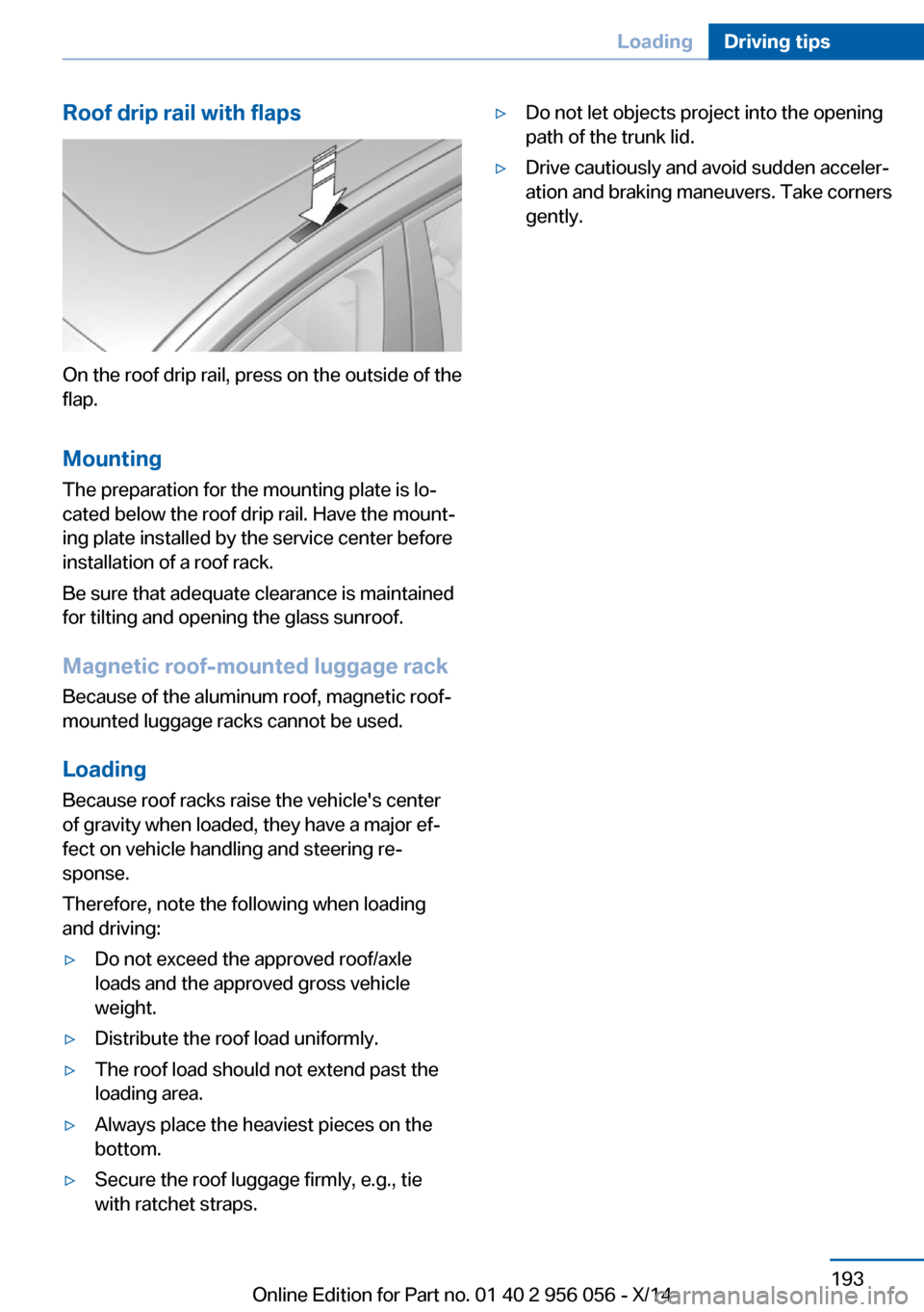 BMW ACTIVE HYBRID 7 2014 F01H Owners Manual Roof drip rail with flaps
On the roof drip rail, press on the outside of the
flap.
Mounting
The preparation for the mounting plate is lo‐
cated below the roof drip rail. Have the mount‐
ing plate 