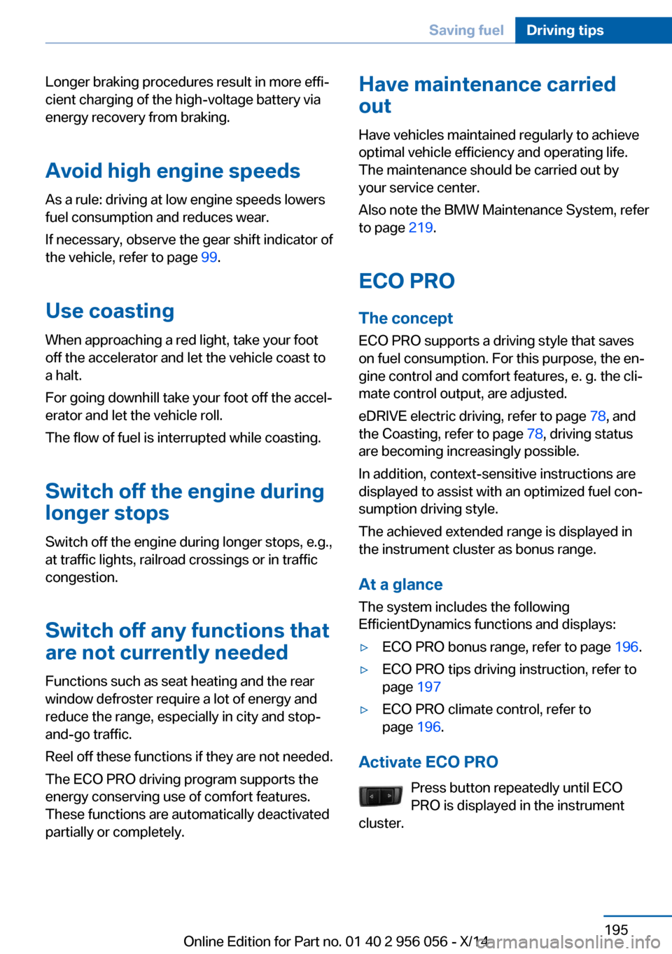 BMW ACTIVE HYBRID 7 2014 F01H Owners Manual Longer braking procedures result in more effi‐
cient charging of the high-voltage battery via
energy recovery from braking.
Avoid high engine speeds
As a rule: driving at low engine speeds lowers
fu