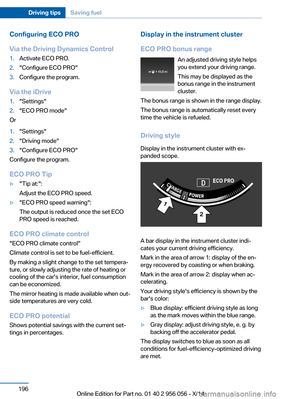 BMW ACTIVE HYBRID 7 2014 F01H Owners Manual Configuring ECO PRO
Via the Driving Dynamics Control1.Activate ECO PRO.2."Configure ECO PRO"3.Configure the program.
Via the iDrive
1."Settings"2."ECO PRO mode"
Or
1."Settings"2."Driving mode"3."Confi