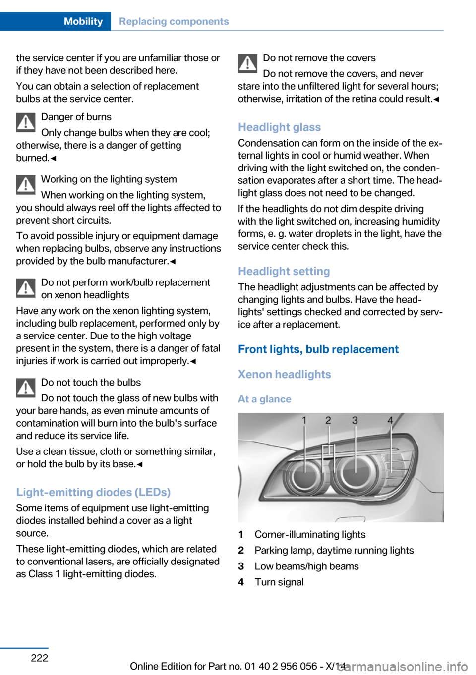 BMW ACTIVE HYBRID 7 2014 F01H Owners Manual the service center if you are unfamiliar those or
if they have not been described here.
You can obtain a selection of replacement
bulbs at the service center.
Danger of burns
Only change bulbs when th