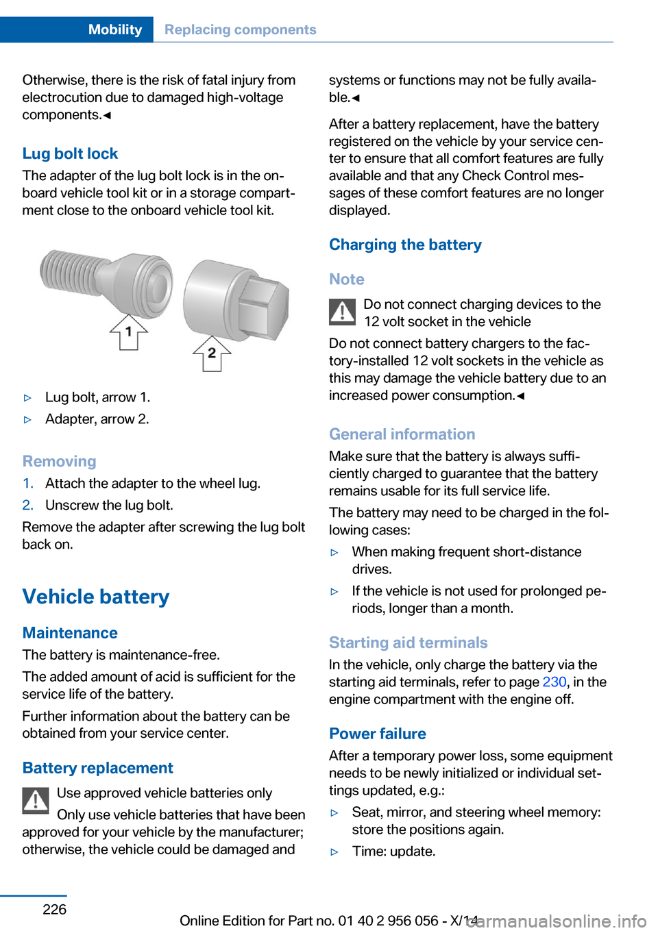 BMW ACTIVE HYBRID 7 2014 F01H Owners Manual Otherwise, there is the risk of fatal injury from
electrocution due to damaged high-voltage
components.◀
Lug bolt lock
The adapter of the lug bolt lock is in the on‐
board vehicle tool kit or in a