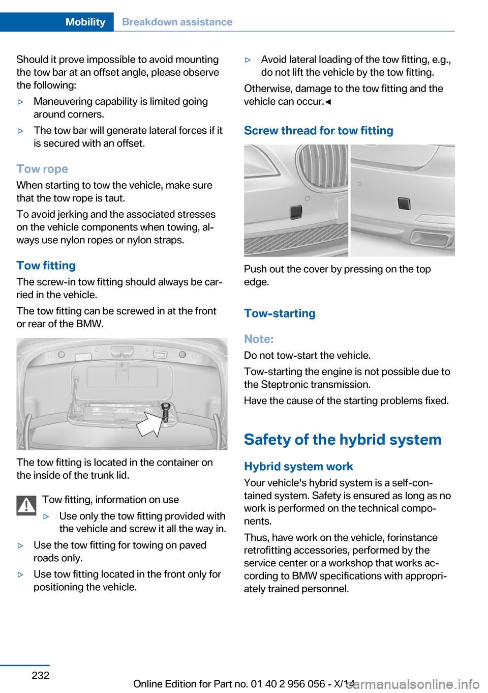 BMW ACTIVE HYBRID 7 2014 F01H Owners Manual Should it prove impossible to avoid mounting
the tow bar at an offset angle, please observe
the following:▷Maneuvering capability is limited going
around corners.▷The tow bar will generate lateral BMW ACTIVE HYBRID 7 2014 F01H Owners Manual Should it prove impossible to avoid mounting
the tow bar at an offset angle, please observe
the following:▷Maneuvering capability is limited going
around corners.▷The tow bar will generate lateral