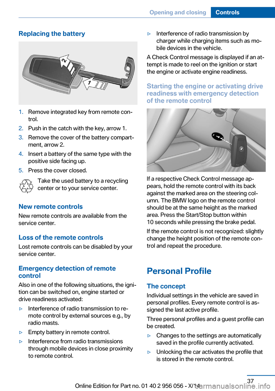 BMW ACTIVE HYBRID 7 2014 F01H Owners Manual Replacing the battery1.Remove integrated key from remote con‐
trol.2.Push in the catch with the key, arrow 1.3.Remove the cover of the battery compart‐
ment, arrow 2.4.Insert a battery of the same BMW ACTIVE HYBRID 7 2014 F01H Owners Manual Replacing the battery1.Remove integrated key from remote con‐
trol.2.Push in the catch with the key, arrow 1.3.Remove the cover of the battery compart‐
ment, arrow 2.4.Insert a battery of the same