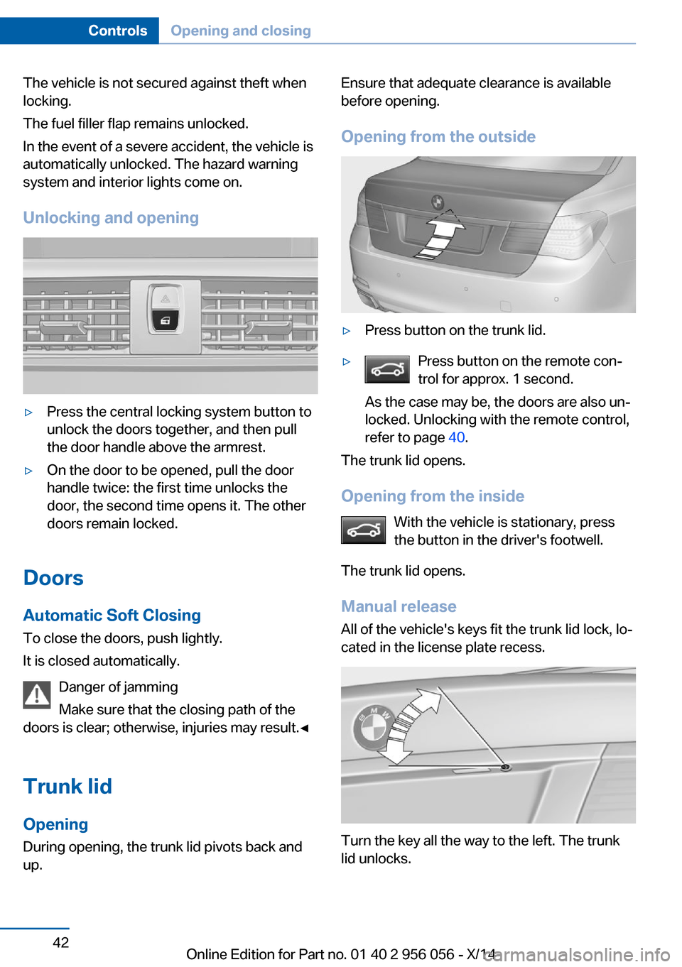 BMW ACTIVE HYBRID 7 2014 F01H Owners Manual The vehicle is not secured against theft when
locking.
The fuel filler flap remains unlocked.
In the event of a severe accident, the vehicle is
automatically unlocked. The hazard warning
system and in BMW ACTIVE HYBRID 7 2014 F01H Owners Manual The vehicle is not secured against theft when
locking.
The fuel filler flap remains unlocked.
In the event of a severe accident, the vehicle is
automatically unlocked. The hazard warning
system and in