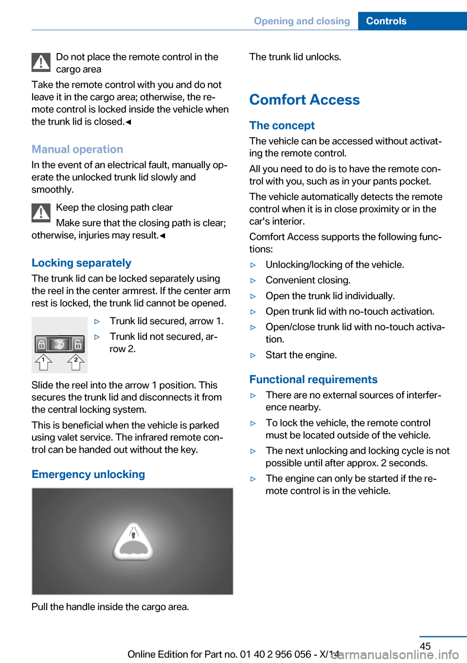 BMW ACTIVE HYBRID 7 2014 F01H Service Manual Do not place the remote control in the
cargo area
Take the remote control with you and do not
leave it in the cargo area; otherwise, the re‐
mote control is locked inside the vehicle when
the trunk BMW ACTIVE HYBRID 7 2014 F01H Service Manual Do not place the remote control in the
cargo area
Take the remote control with you and do not
leave it in the cargo area; otherwise, the re‐
mote control is locked inside the vehicle when
the trunk