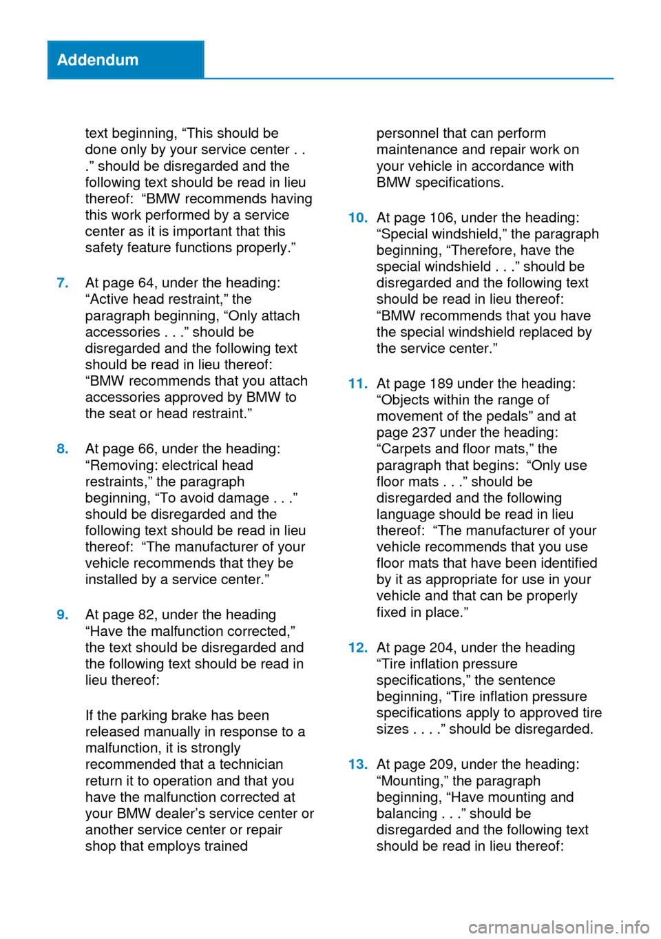 BMW ACTIVE HYBRID 7 2014 F01H Owners Manual Addendum
text beginning, “This should be
done only by your service center . .
.” should be disregarded and the
following text should be read in lieu
thereof: “BMW recommends having
this work per BMW ACTIVE HYBRID 7 2014 F01H Owners Manual Addendum
text beginning, “This should be
done only by your service center . .
.” should be disregarded and the
following text should be read in lieu
thereof: “BMW recommends having
this work per