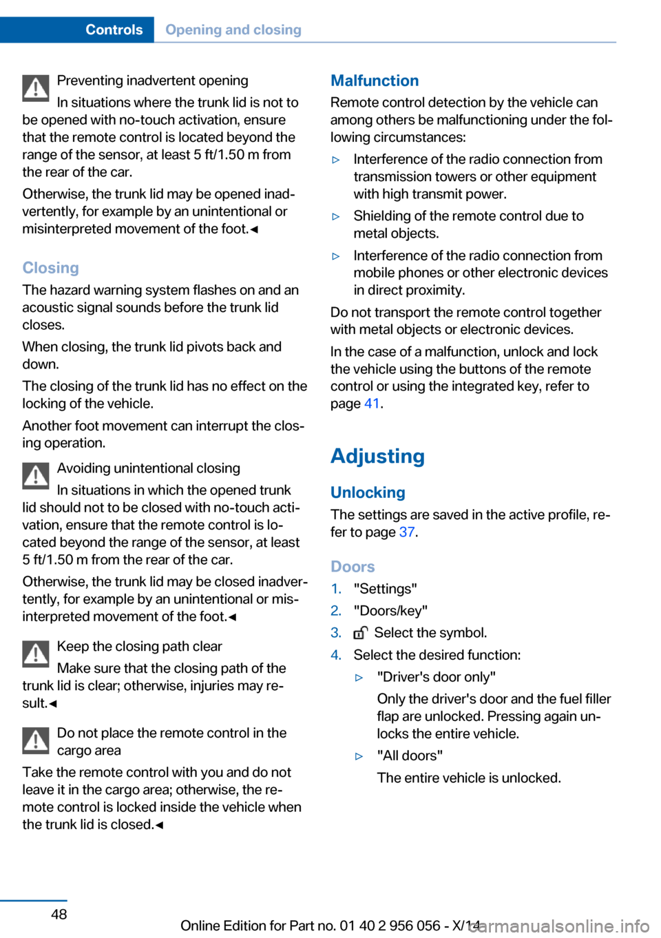 BMW ACTIVE HYBRID 7 2014 F01H Owners Manual Preventing inadvertent opening
In situations where the trunk lid is not to
be opened with no-touch activation, ensure
that the remote control is located beyond the
range of the sensor, at least 5 ft/1 BMW ACTIVE HYBRID 7 2014 F01H Owners Manual Preventing inadvertent opening
In situations where the trunk lid is not to
be opened with no-touch activation, ensure
that the remote control is located beyond the
range of the sensor, at least 5 ft/1
