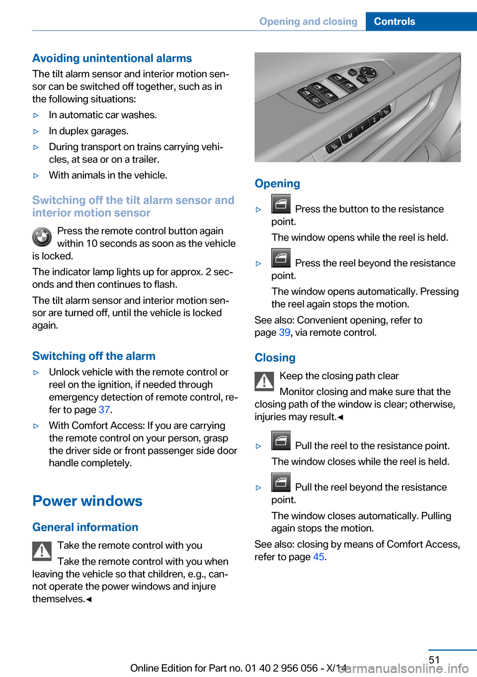 BMW ACTIVE HYBRID 7 2014 F01H User Guide Avoiding unintentional alarms
The tilt alarm sensor and interior motion sen‐
sor can be switched off together, such as in
the following situations:▷In automatic car washes.▷In duplex garages.▷