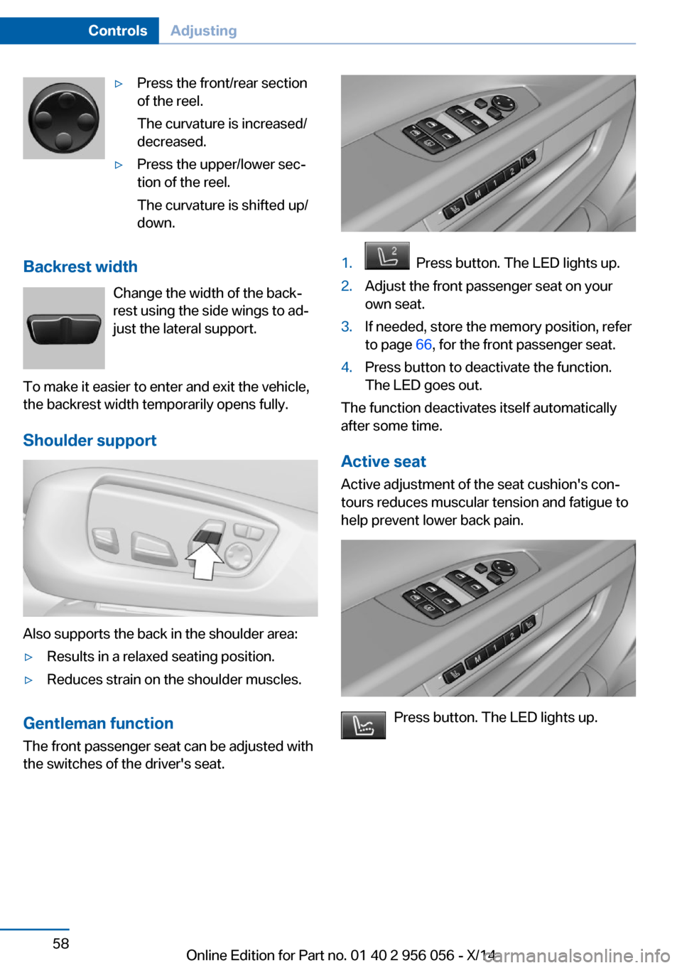 BMW ACTIVE HYBRID 7 2014 F01H Repair Manual ▷Press the front/rear section
of the reel.
The curvature is increased/
decreased.▷Press the upper/lower sec‐
tion of the reel.
The curvature is shifted up/
down.
Backrest width
Change the width BMW ACTIVE HYBRID 7 2014 F01H Repair Manual ▷Press the front/rear section
of the reel.
The curvature is increased/
decreased.▷Press the upper/lower sec‐
tion of the reel.
The curvature is shifted up/
down.
Backrest width
Change the width