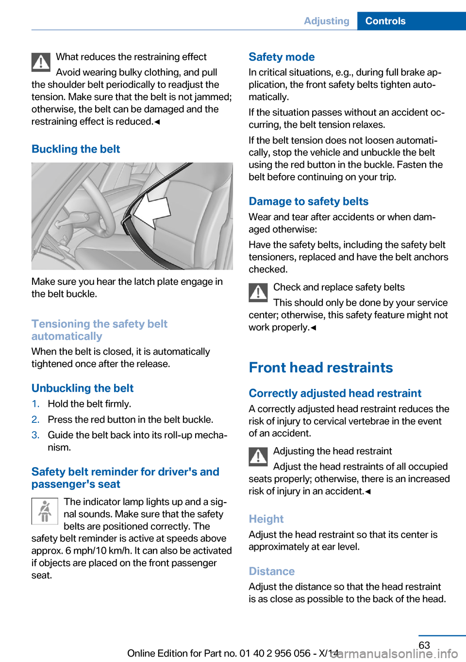 BMW ACTIVE HYBRID 7 2014 F01H Owners Manual What reduces the restraining effect
Avoid wearing bulky clothing, and pull
the shoulder belt periodically to readjust the
tension. Make sure that the belt is not jammed;
otherwise, the belt can be dam BMW ACTIVE HYBRID 7 2014 F01H Owners Manual What reduces the restraining effect
Avoid wearing bulky clothing, and pull
the shoulder belt periodically to readjust the
tension. Make sure that the belt is not jammed;
otherwise, the belt can be dam