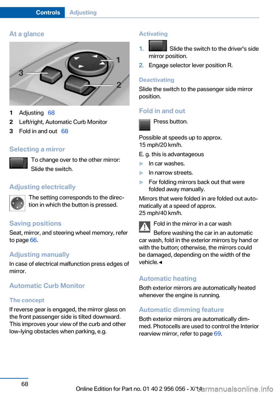 BMW ACTIVE HYBRID 7 2014 F01H Owners Manual At a glance1Adjusting  682Left/right, Automatic Curb Monitor3Fold in and out   68
Selecting a mirror
To change over to the other mirror:
Slide the switch.
Adjusting electrically The setting co