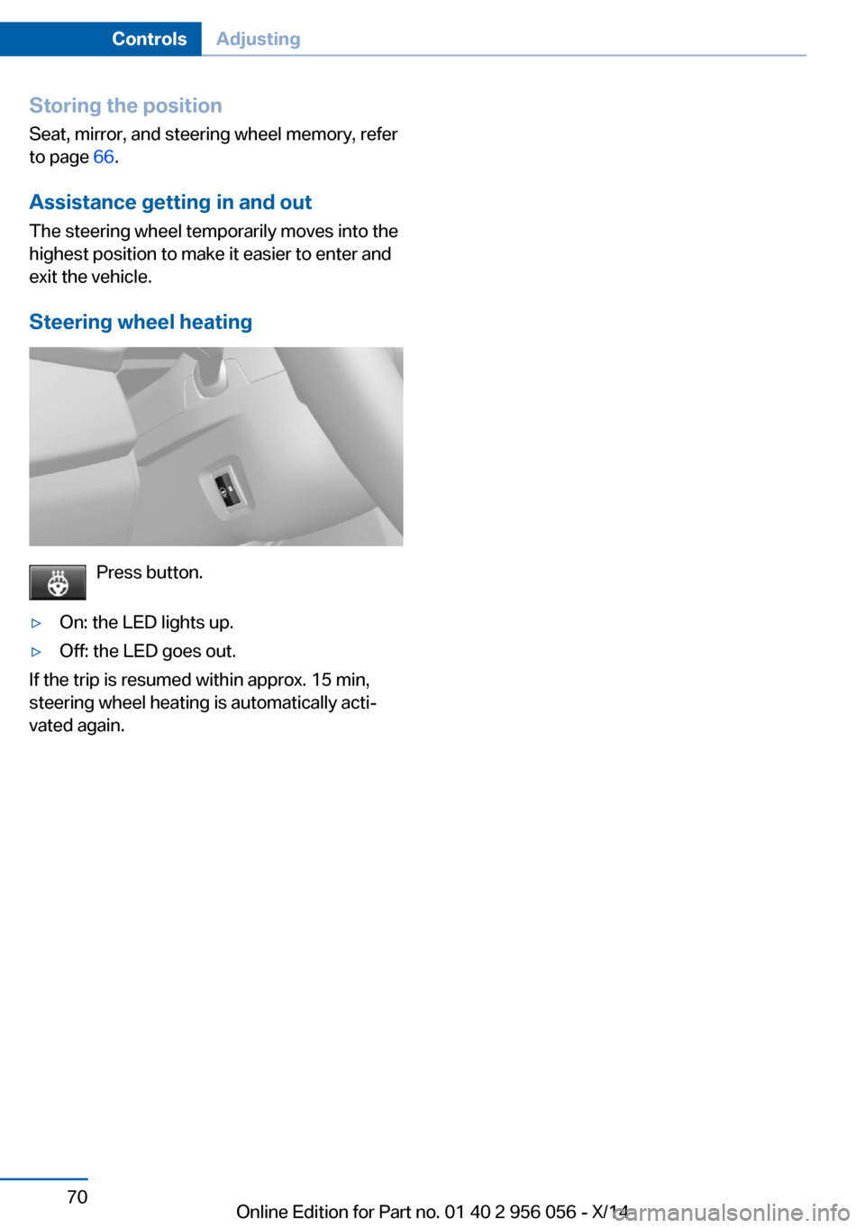 BMW ACTIVE HYBRID 7 2014 F01H Manual PDF Storing the position
Seat, mirror, and steering wheel memory, refer
to page 66.
Assistance getting in and out The steering wheel temporarily moves into the
highest position to make it easier to enter BMW ACTIVE HYBRID 7 2014 F01H Manual PDF Storing the position
Seat, mirror, and steering wheel memory, refer
to page 66.
Assistance getting in and out The steering wheel temporarily moves into the
highest position to make it easier to enter