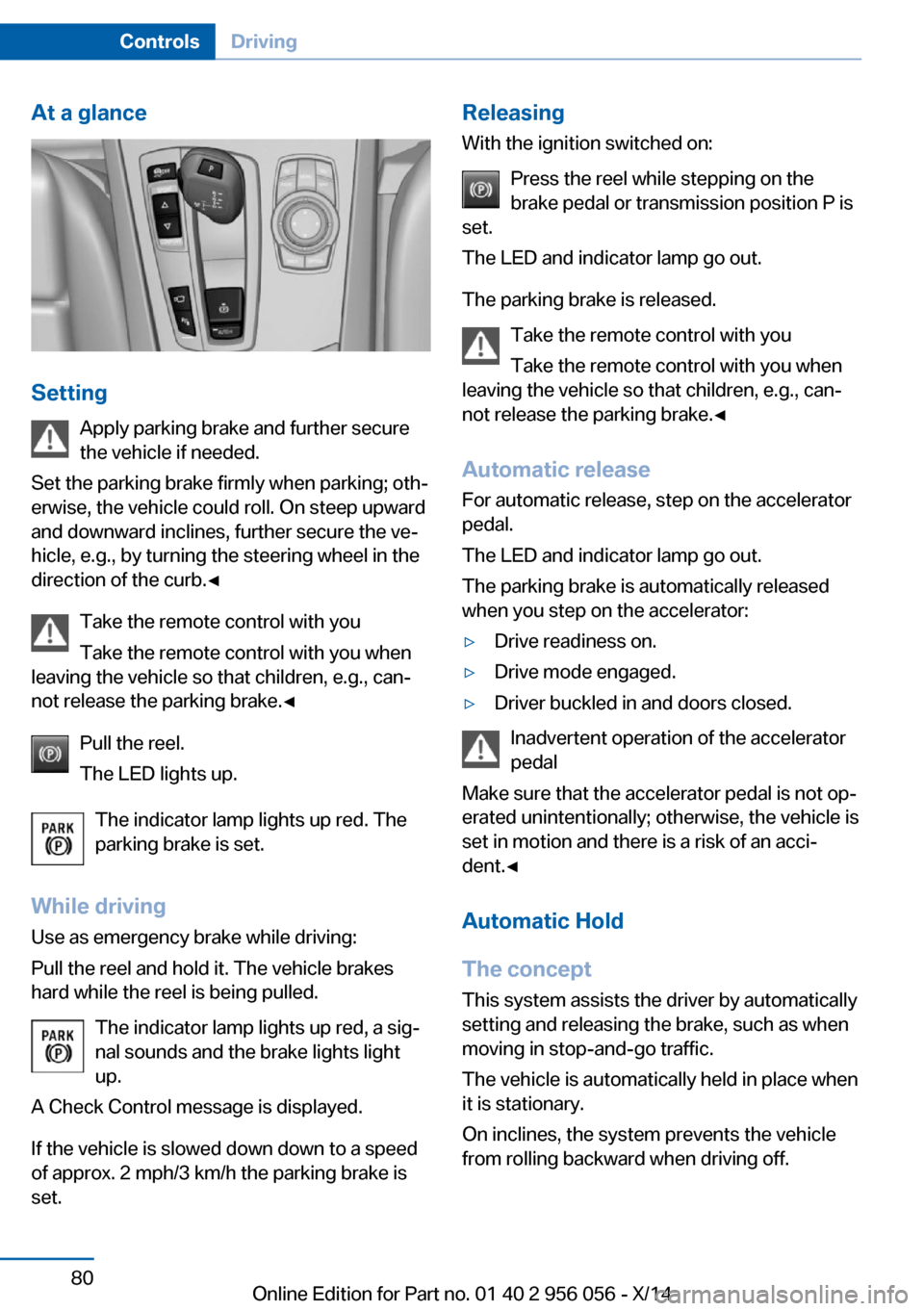 BMW ACTIVE HYBRID 7 2014 F01H Owners Manual At a glance
SettingApply parking brake and further secure
the vehicle if needed.
Set the parking brake firmly when parking; oth‐
erwise, the vehicle could roll. On steep upward
and downward inclines