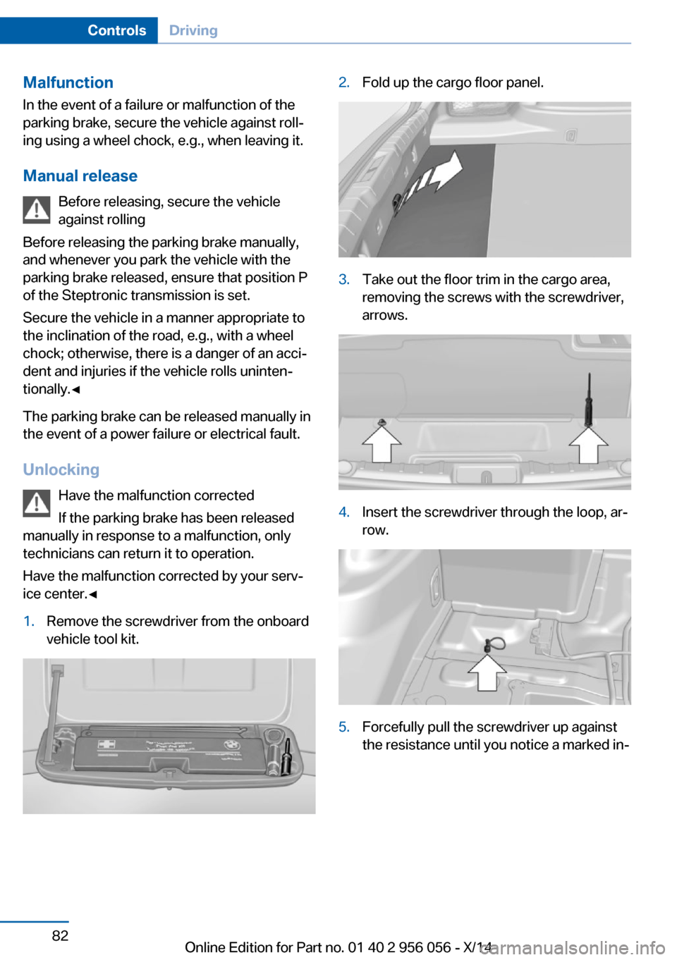 BMW ACTIVE HYBRID 7 2014 F01H Manual Online Malfunction
In the event of a failure or malfunction of the
parking brake, secure the vehicle against roll‐
ing using a wheel chock, e.g., when leaving it.
Manual release Before releasing, secure th