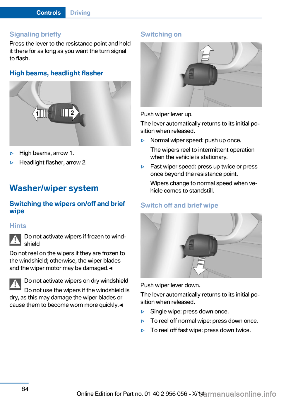 BMW ACTIVE HYBRID 7 2014 F01H Manual Online Signaling briefly
Press the lever to the resistance point and hold
it there for as long as you want the turn signal
to flash.
High beams, headlight flasher▷High beams, arrow 1.▷Headlight flasher, 