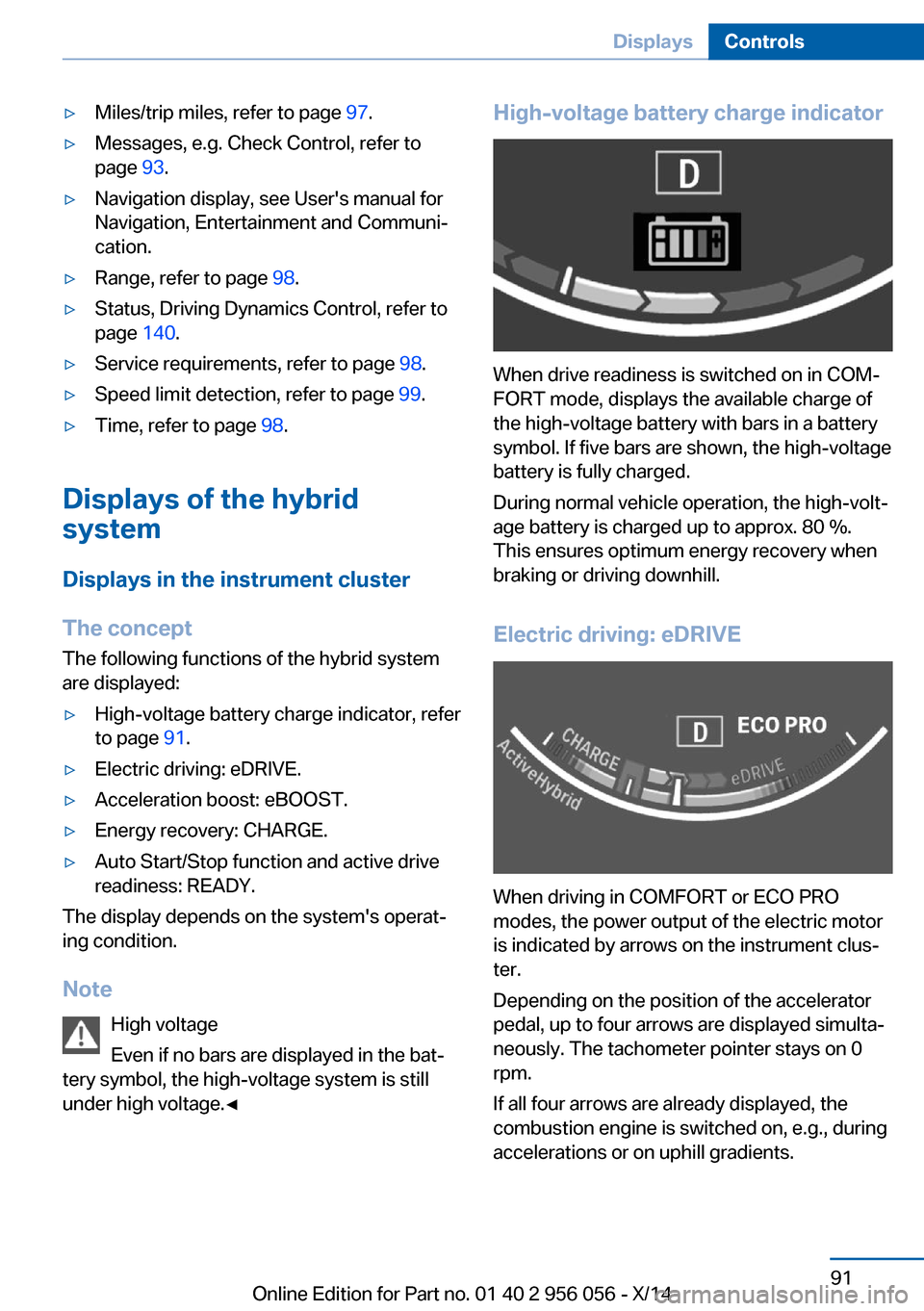 BMW ACTIVE HYBRID 7 2014 F01H Owners Manual ▷Miles/trip miles, refer to page 97.▷Messages, e.g. Check Control, refer to
page  93.▷Navigation display, see Users manual for
Navigation, Entertainment and Communi‐
cation.▷Range, refer to