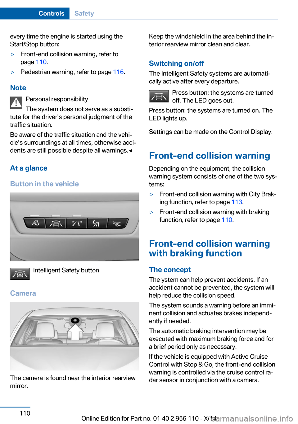 BMW 6 SERIES GRAN COUPE 2014 F06 Service Manual every time the engine is started using the
Start/Stop button:▷Front-end collision warning, refer to
page  110.▷Pedestrian warning, refer to page  116.
Note
Personal responsibility
The system does 