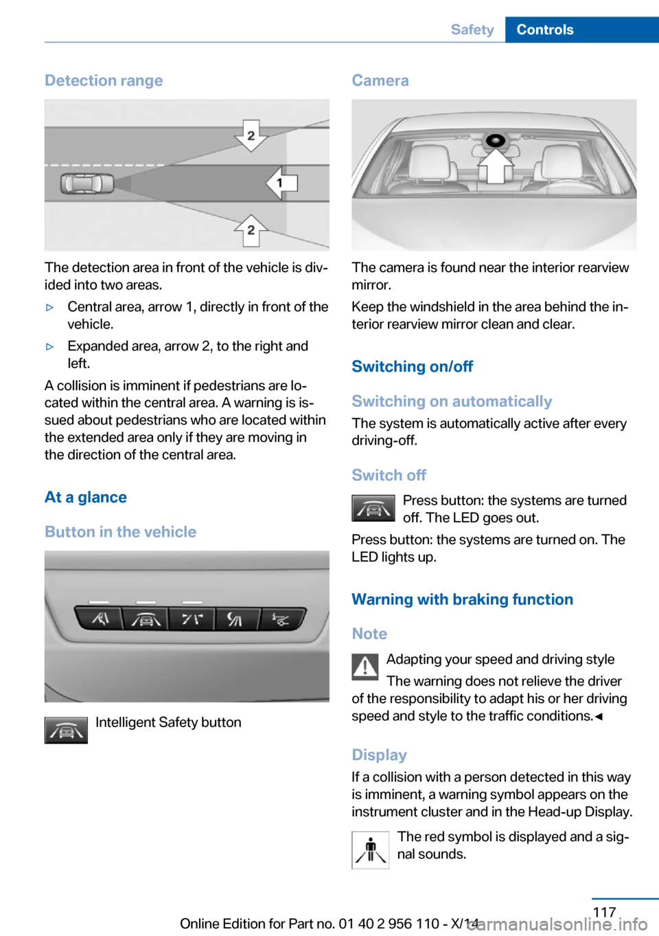 BMW 6 SERIES GRAN COUPE 2014 F06 Service Manual Detection range
The detection area in front of the vehicle is div‐
ided into two areas.
▷Central area, arrow 1, directly in front of the
vehicle.▷Expanded area, arrow 2, to the right and
left.
A