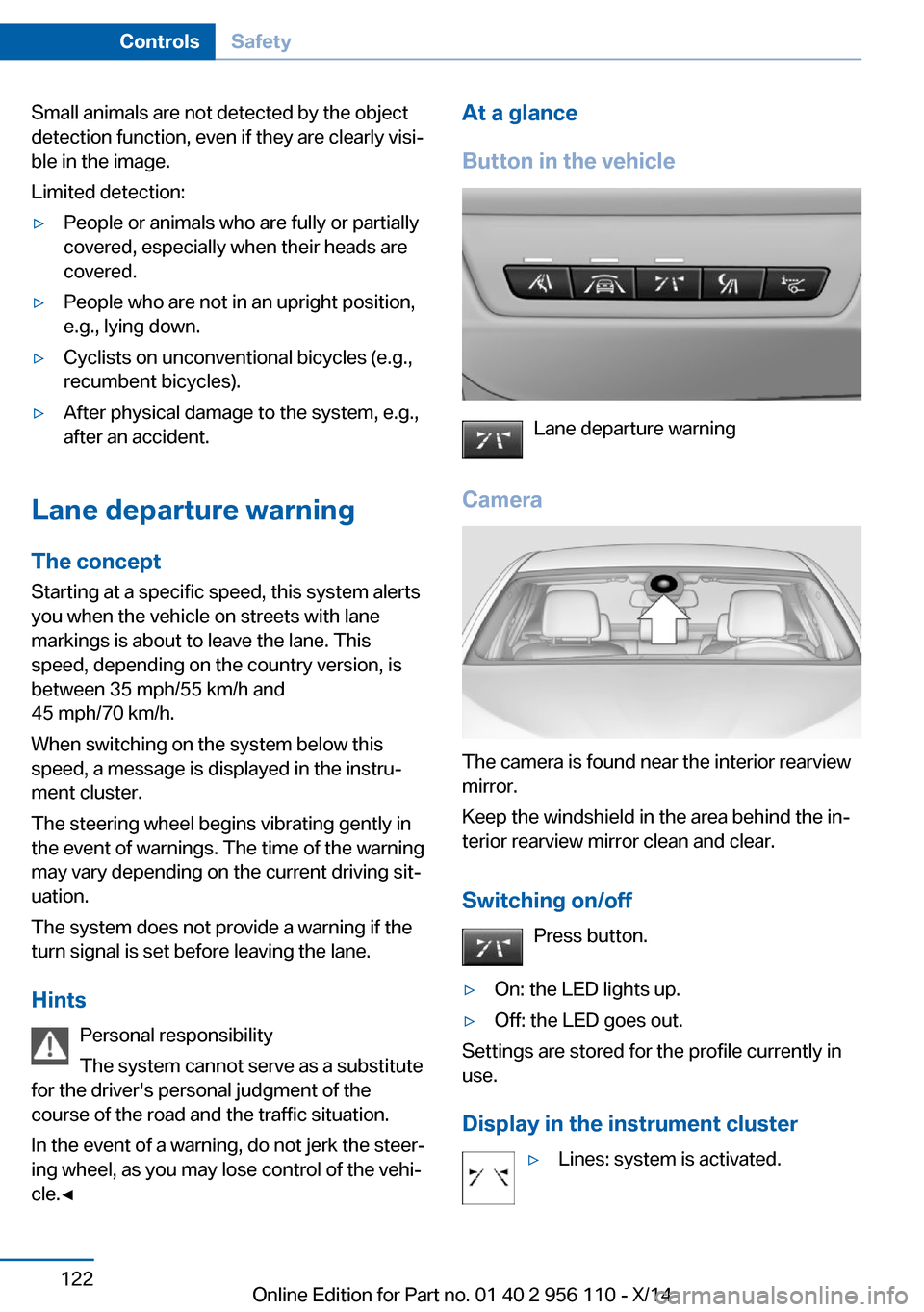 BMW 6 SERIES GRAN COUPE 2014 F06 Service Manual Small animals are not detected by the object
detection function, even if they are clearly visi‐
ble in the image.
Limited detection:▷People or animals who are fully or partially
covered, especiall