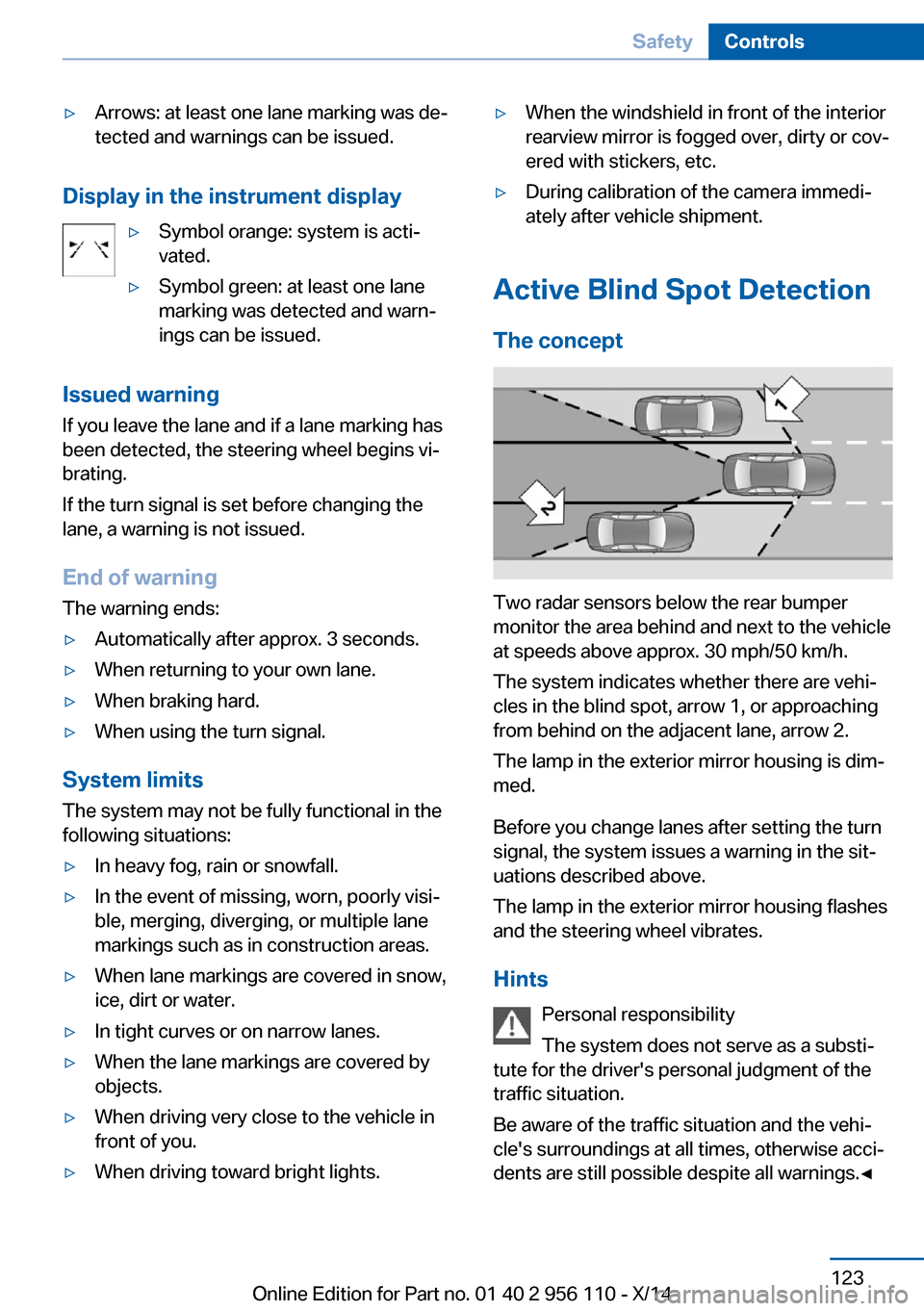 BMW 6 SERIES GRAN COUPE 2014 F06 Service Manual ▷Arrows: at least one lane marking was de‐
tected and warnings can be issued.
Display in the instrument display
▷Symbol orange: system is acti‐
vated.▷Symbol green: at least one lane
marking