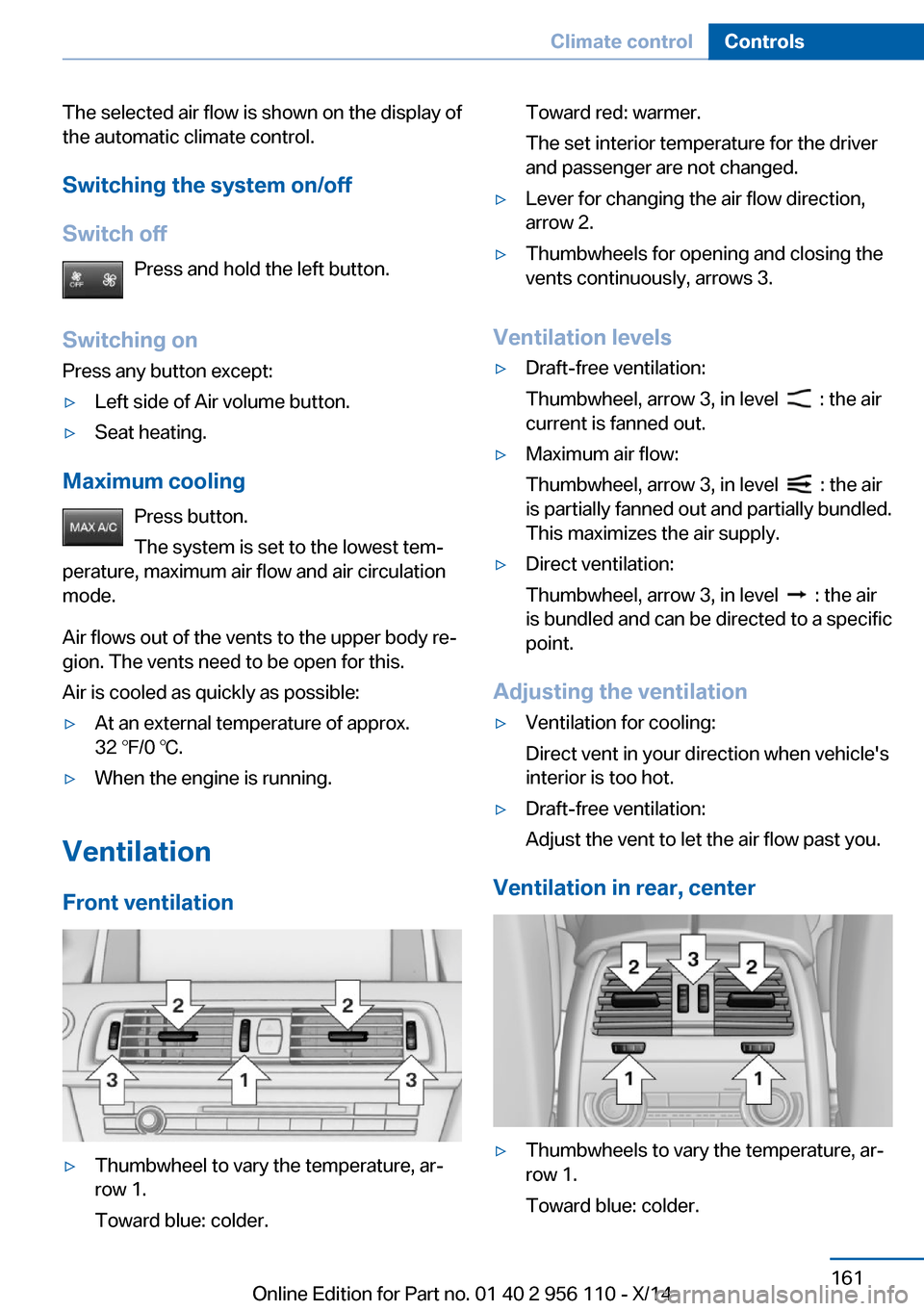 BMW 6 SERIES GRAN COUPE 2014 F06 Owners Manual The selected air flow is shown on the display of
the automatic climate control.
Switching the system on/off
Switch off Press and hold the left button.
Switching on Press any button except:▷Left side