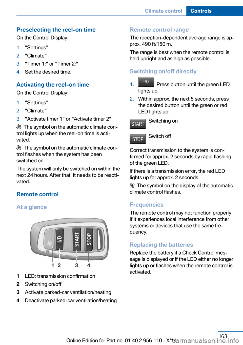 BMW 6 SERIES GRAN COUPE 2014 F06 Owners Manual Preselecting the reel-on timeOn the Control Display:1."Settings"2."Climate"3."Timer 1:" or "Timer 2:"4.Set the desired time.
Activating the reel-on time
On the Control Display:
1."Settings"2."Climate" BMW 6 SERIES GRAN COUPE 2014 F06 Owners Manual Preselecting the reel-on timeOn the Control Display:1."Settings"2."Climate"3."Timer 1:" or "Timer 2:"4.Set the desired time.
Activating the reel-on time
On the Control Display:
1."Settings"2."Climate"