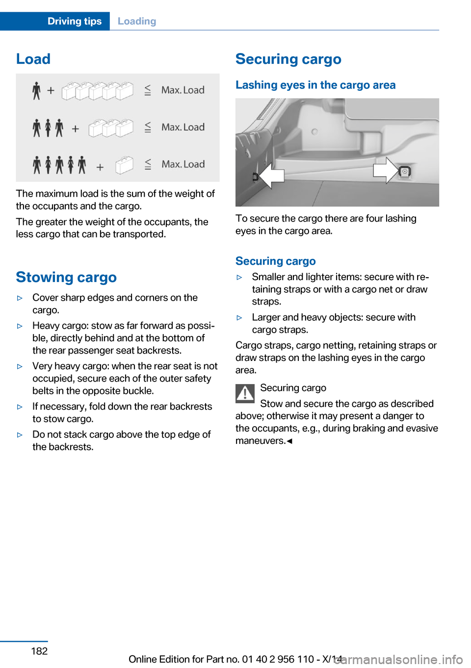 BMW 6 SERIES GRAN COUPE 2014 F06 Owners Manual Load
The maximum load is the sum of the weight of
the occupants and the cargo.
The greater the weight of the occupants, the
less cargo that can be transported.
Stowing cargo
▷Cover sharp edges and c