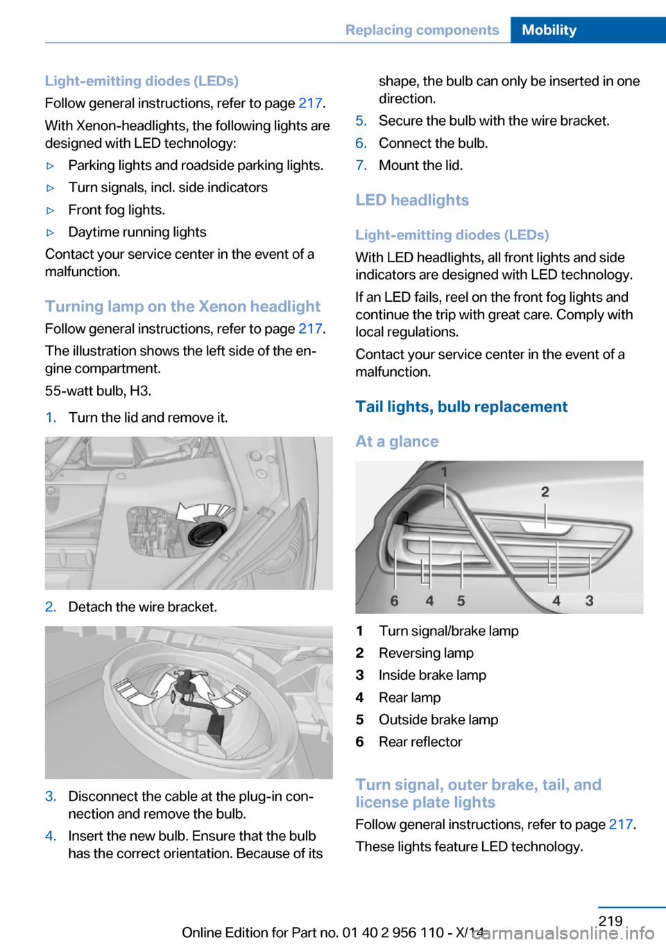 BMW 6 SERIES GRAN COUPE 2014 F06 Owners Manual Light-emitting diodes (LEDs)
Follow general instructions, refer to page 217.
With Xenon-headlights, the following lights are
designed with LED technology:▷Parking lights and roadside parking lights BMW 6 SERIES GRAN COUPE 2014 F06 Owners Manual Light-emitting diodes (LEDs)
Follow general instructions, refer to page 217.
With Xenon-headlights, the following lights are
designed with LED technology:▷Parking lights and roadside parking lights