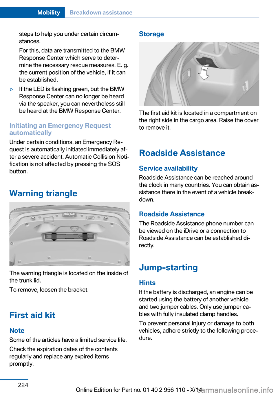 BMW 6 SERIES GRAN COUPE 2014 F06 Owners Manual steps to help you under certain circum‐
stances.
For this, data are transmitted to the BMW
Response Center which serve to deter‐
mine the necessary rescue measures. E. g.
the current position of t