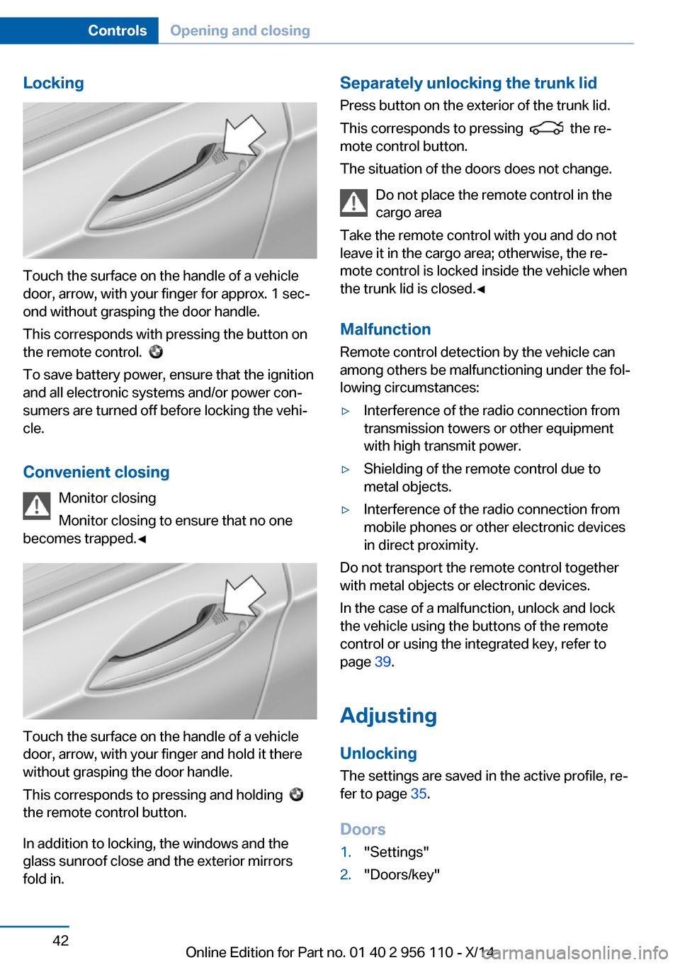 BMW 6 SERIES GRAN COUPE 2014 F06 Owners Manual Locking
Touch the surface on the handle of a vehicle
door, arrow, with your finger for approx. 1 sec‐
ond without grasping the door handle.
This corresponds with pressing the button on
the remote co